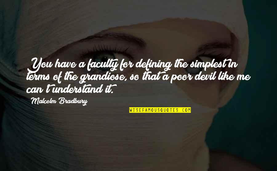 They Can't Understand Me Quotes By Malcolm Bradbury: You have a faculty for defining the simplest