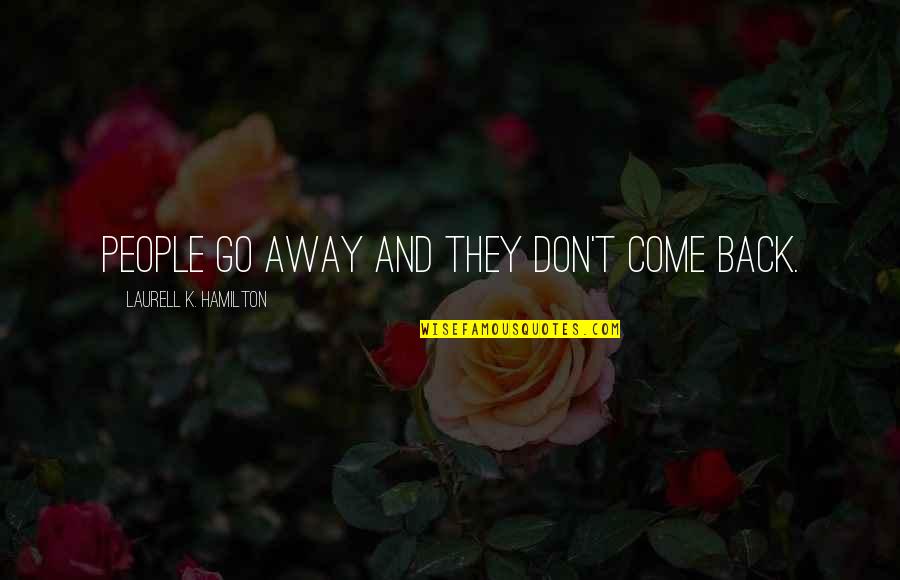 They Come And They Go Quotes By Laurell K. Hamilton: People go away and they don't come back.