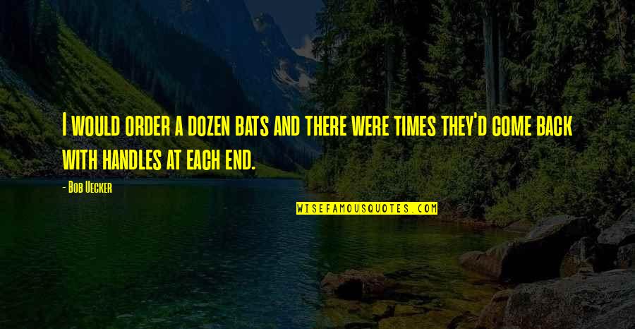 They Come Back Quotes By Bob Uecker: I would order a dozen bats and there They Come Back Quotes By Bob Uecker: I would order a dozen bats and there