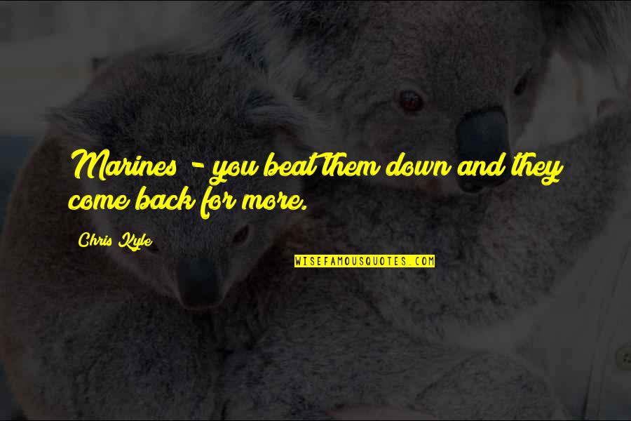 They Come Back Quotes By Chris Kyle: Marines - you beat them down and they