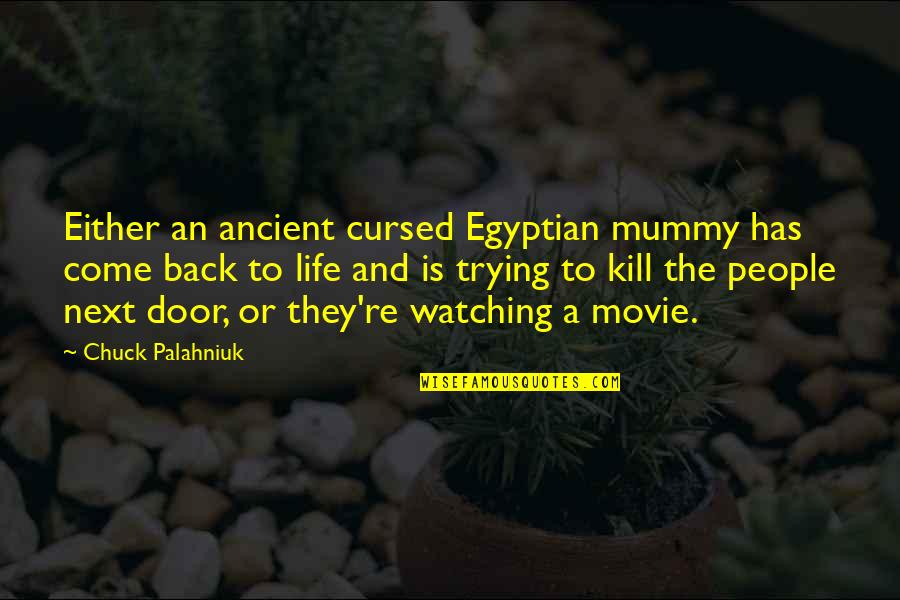 They Come Back Quotes By Chuck Palahniuk: Either an ancient cursed Egyptian mummy has come They Come Back Quotes By Chuck Palahniuk: Either an ancient cursed Egyptian mummy has come