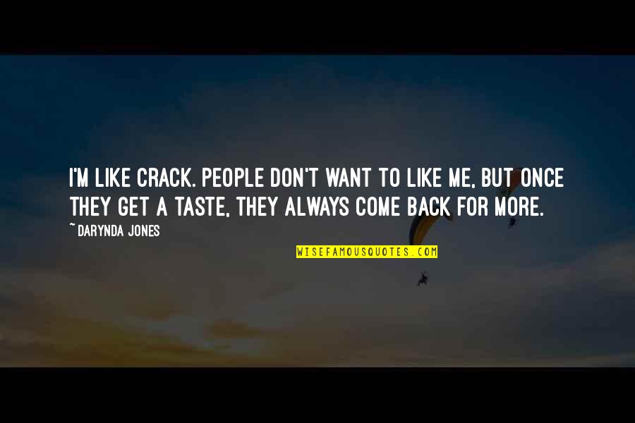 They Come Back Quotes By Darynda Jones: I'm like crack. People don't want to like They Come Back Quotes By Darynda Jones: I'm like crack. People don't want to like