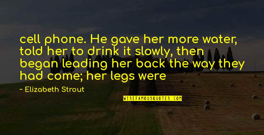 They Come Back Quotes By Elizabeth Strout: cell phone. He gave her more water, told They Come Back Quotes By Elizabeth Strout: cell phone. He gave her more water, told