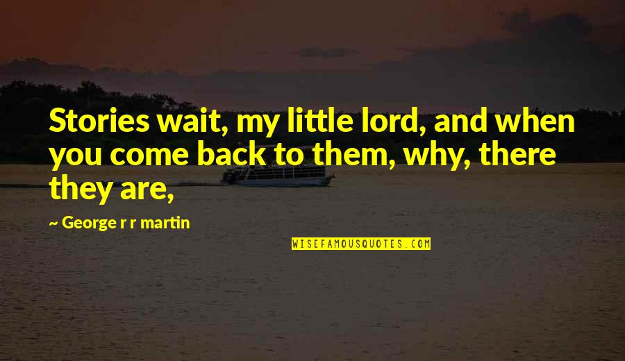 They Come Back Quotes By George R R Martin: Stories wait, my little lord, and when you They Come Back Quotes By George R R Martin: Stories wait, my little lord, and when you