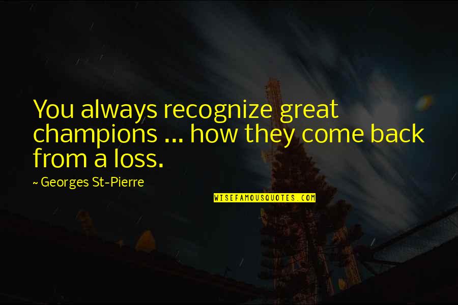 They Come Back Quotes By Georges St-Pierre: You always recognize great champions ... how they They Come Back Quotes By Georges St-Pierre: You always recognize great champions ... how they