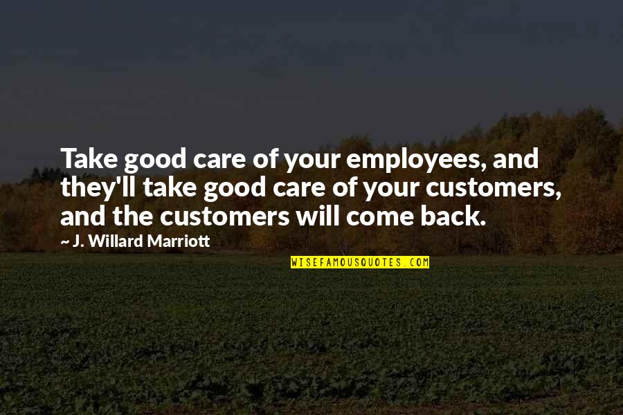 They Come Back Quotes By J. Willard Marriott: Take good care of your employees, and they'll They Come Back Quotes By J. Willard Marriott: Take good care of your employees, and they'll