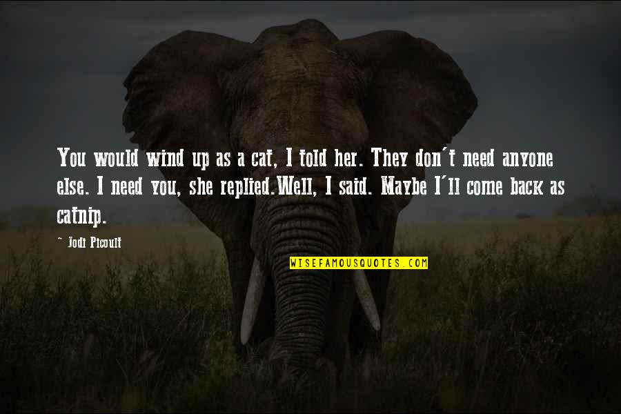 They Come Back Quotes By Jodi Picoult: You would wind up as a cat, I They Come Back Quotes By Jodi Picoult: You would wind up as a cat, I