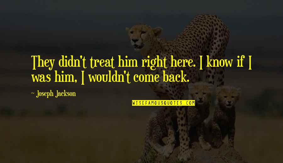 They Come Back Quotes By Joseph Jackson: They didn't treat him right here. I know