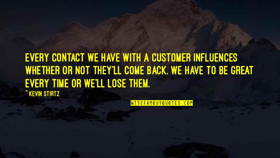They Come Back Quotes By Kevin Stirtz: Every contact we have with a customer influences They Come Back Quotes By Kevin Stirtz: Every contact we have with a customer influences