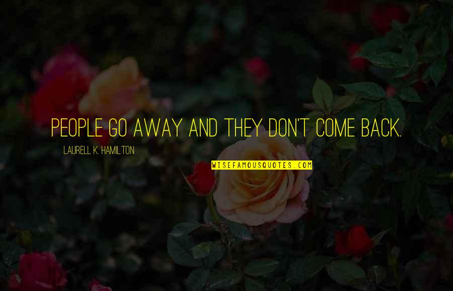 They Come Back Quotes By Laurell K. Hamilton: People go away and they don't come back. They Come Back Quotes By Laurell K. Hamilton: People go away and they don't come back.