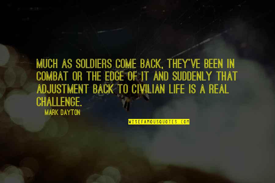 They Come Back Quotes By Mark Dayton: Much as soldiers come back, they've been in They Come Back Quotes By Mark Dayton: Much as soldiers come back, they've been in