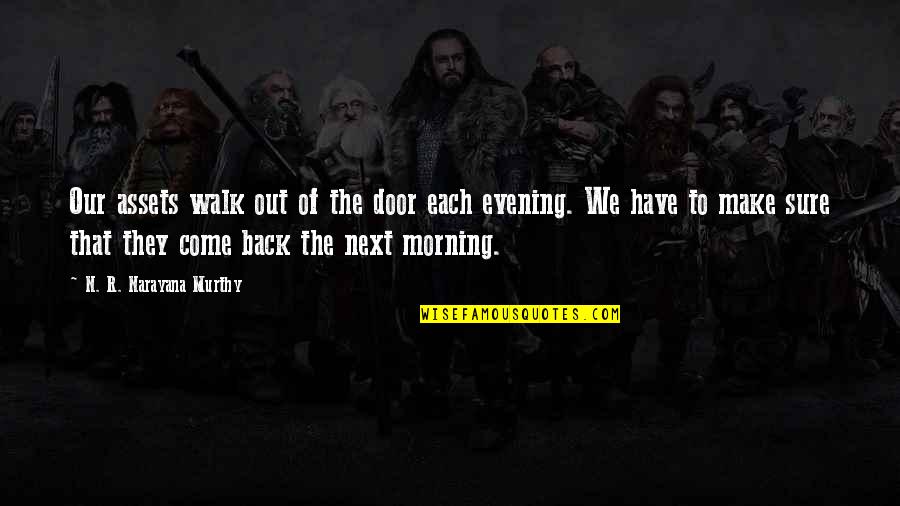 They Come Back Quotes By N. R. Narayana Murthy: Our assets walk out of the door each They Come Back Quotes By N. R. Narayana Murthy: Our assets walk out of the door each