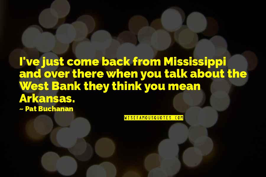 They Come Back Quotes By Pat Buchanan: I've just come back from Mississippi and over They Come Back Quotes By Pat Buchanan: I've just come back from Mississippi and over