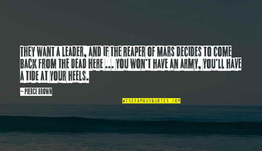 They Come Back Quotes By Pierce Brown: They want a leader, and if the Reaper They Come Back Quotes By Pierce Brown: They want a leader, and if the Reaper