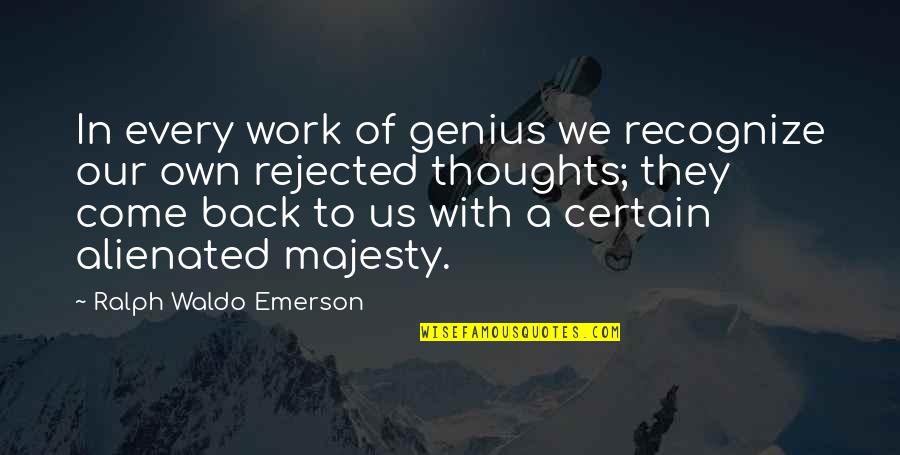 They Come Back Quotes By Ralph Waldo Emerson: In every work of genius we recognize our They Come Back Quotes By Ralph Waldo Emerson: In every work of genius we recognize our
