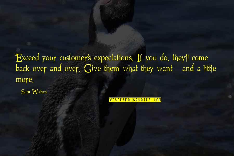 They Come Back Quotes By Sam Walton: Exceed your customer's expectations. If you do, they'll They Come Back Quotes By Sam Walton: Exceed your customer's expectations. If you do, they'll