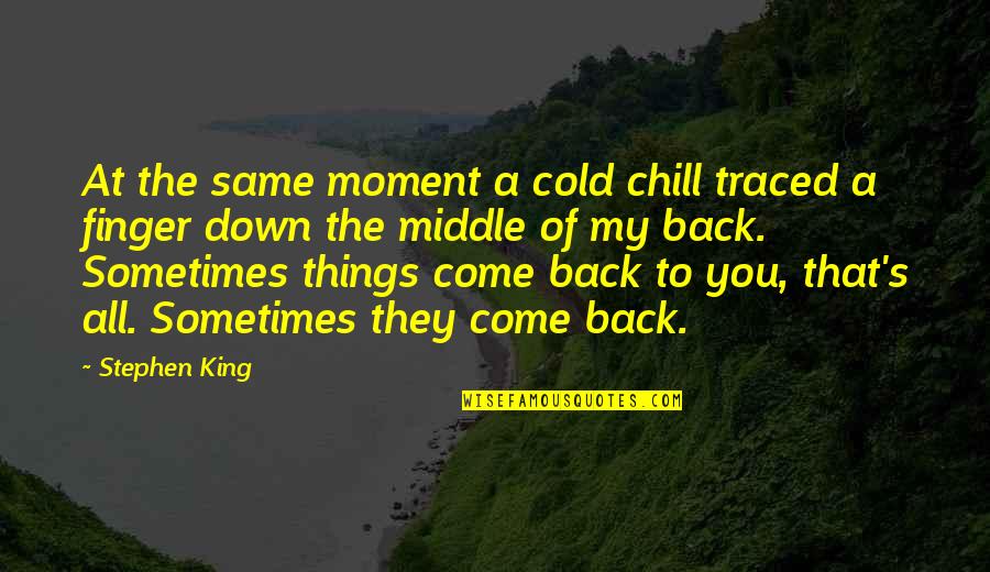 They Come Back Quotes By Stephen King: At the same moment a cold chill traced
