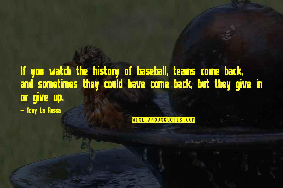 They Come Back Quotes By Tony La Russa: If you watch the history of baseball, teams They Come Back Quotes By Tony La Russa: If you watch the history of baseball, teams