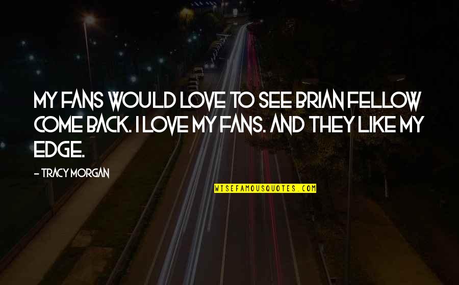 They Come Back Quotes By Tracy Morgan: My fans would love to see Brian Fellow They Come Back Quotes By Tracy Morgan: My fans would love to see Brian Fellow