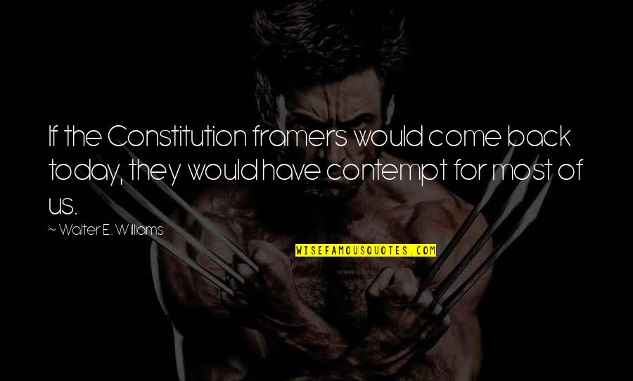 They Come Back Quotes By Walter E. Williams: If the Constitution framers would come back today, They Come Back Quotes By Walter E. Williams: If the Constitution framers would come back today,