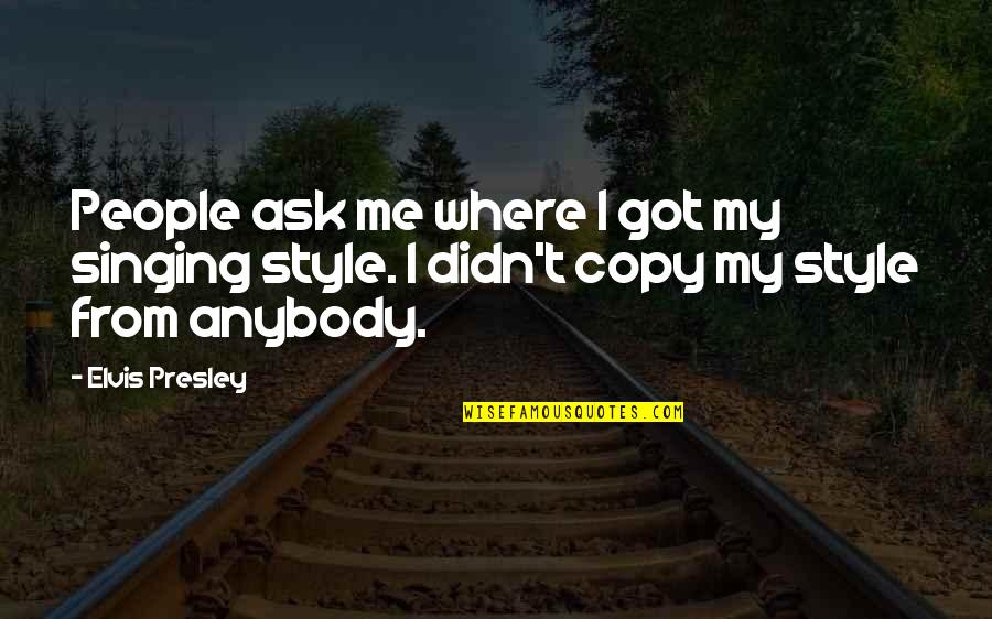 They Copy Me Quotes By Elvis Presley: People ask me where I got my singing