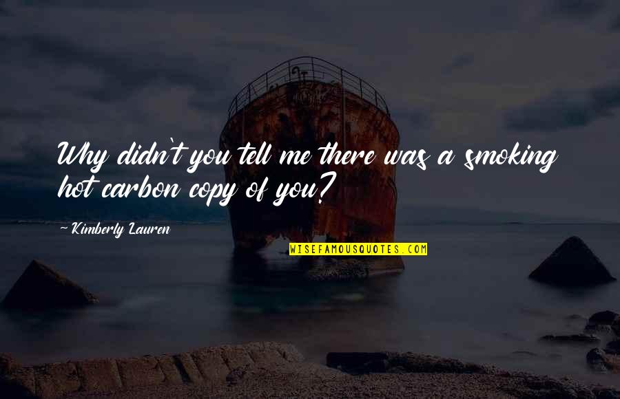 They Copy Me Quotes By Kimberly Lauren: Why didn't you tell me there was a