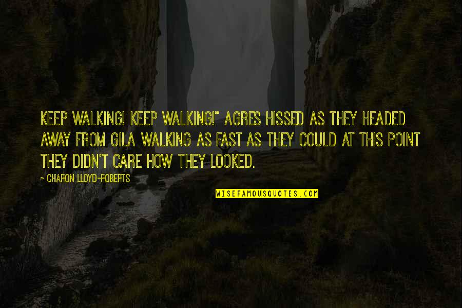 They Didn't Care Quotes By Charon Lloyd-Roberts: Keep walking! Keep walking!" Agres hissed as they