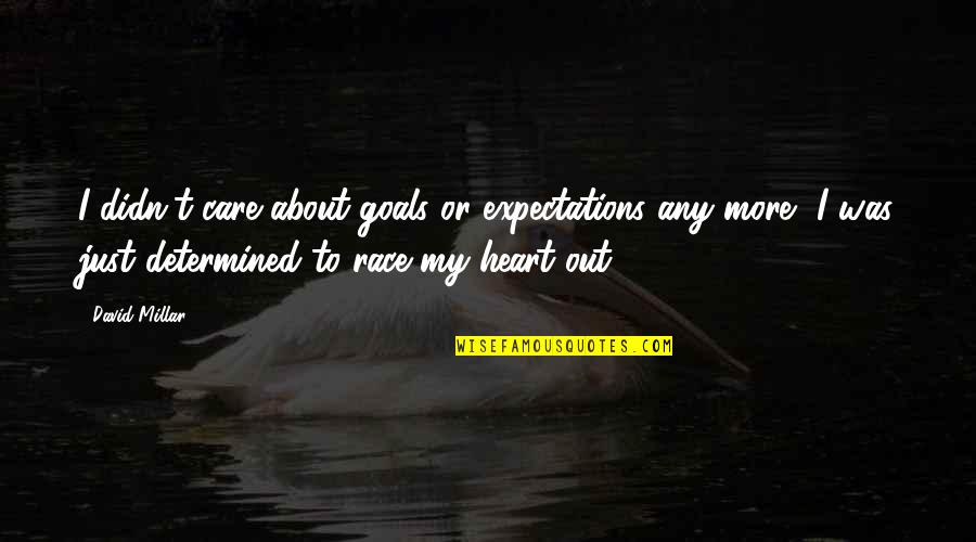 They Didn't Care Quotes By David Millar: I didn't care about goals or expectations any