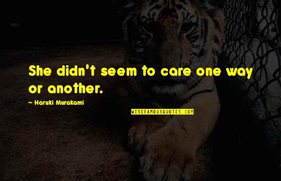 They Didn't Care Quotes By Haruki Murakami: She didn't seem to care one way or