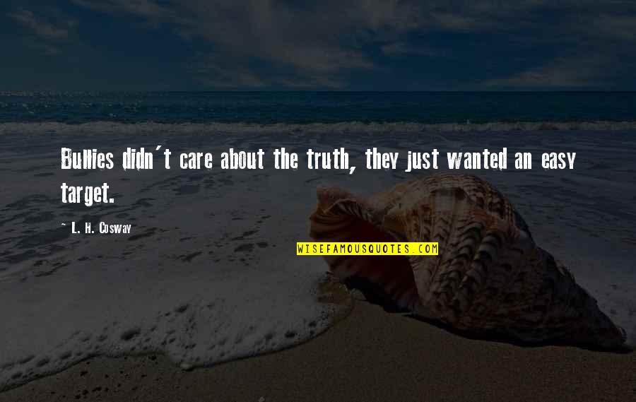 They Didn't Care Quotes By L. H. Cosway: Bullies didn't care about the truth, they just