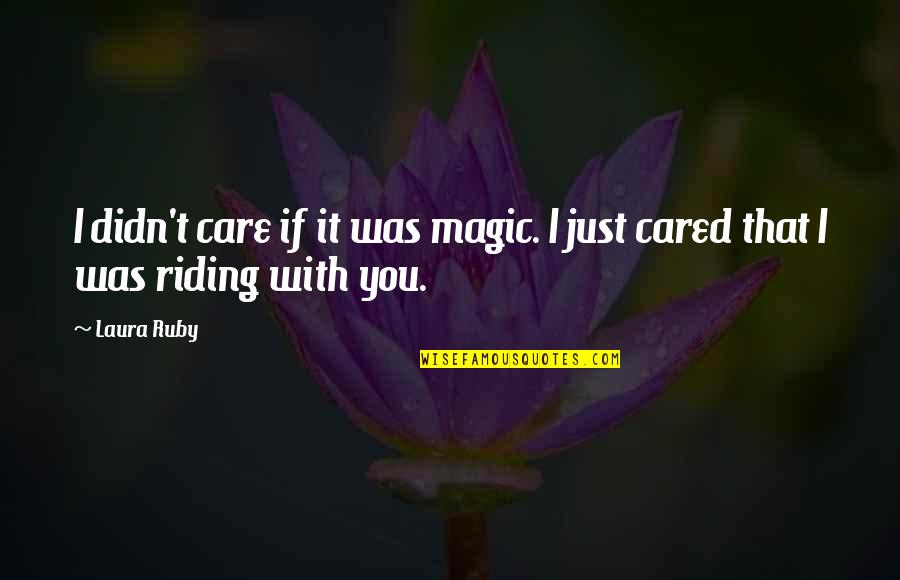 They Didn't Care Quotes By Laura Ruby: I didn't care if it was magic. I