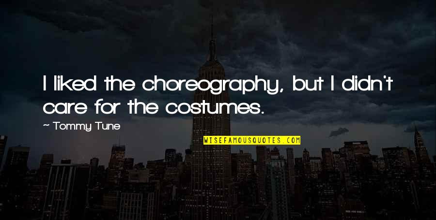 They Didn't Care Quotes By Tommy Tune: I liked the choreography, but I didn't care