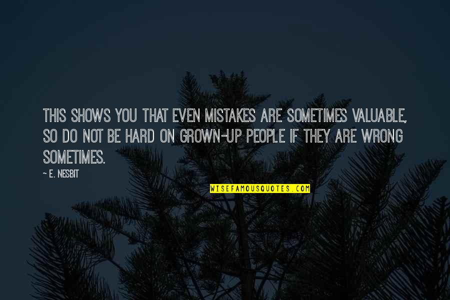 They Do You Wrong Quotes By E. Nesbit: This shows you that even mistakes are sometimes They Do You Wrong Quotes By E. Nesbit: This shows you that even mistakes are sometimes