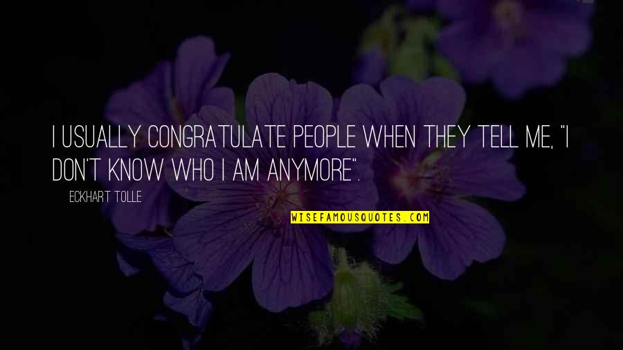 They Don Know Me Quotes By Eckhart Tolle: I usually congratulate people when they tell me,