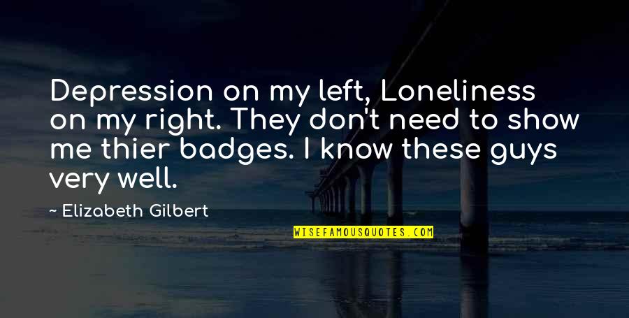 They Don Know Me Quotes By Elizabeth Gilbert: Depression on my left, Loneliness on my right.