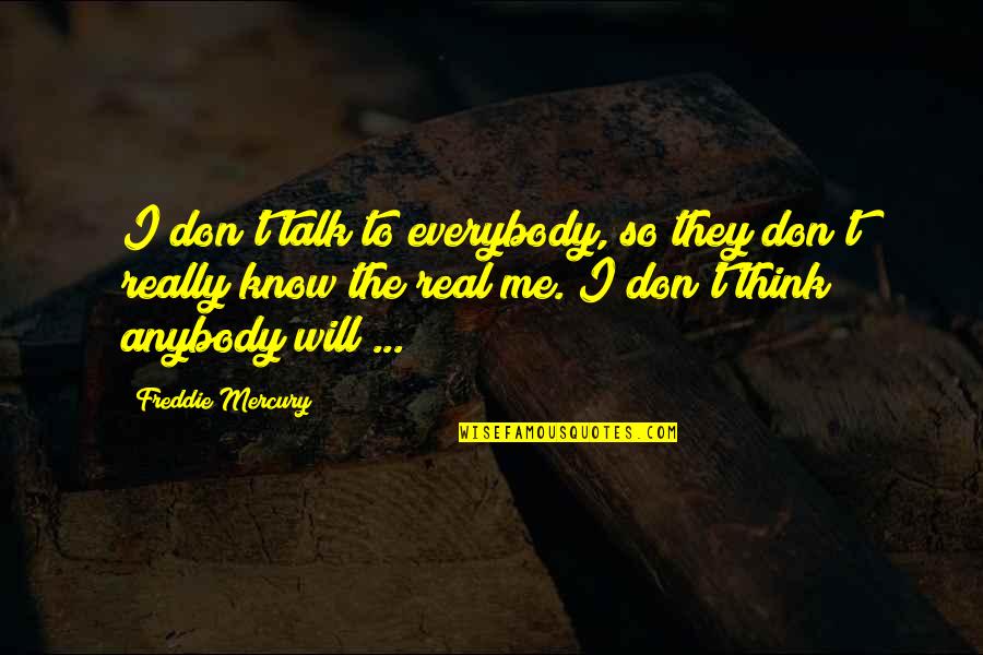 They Don Know Me Quotes By Freddie Mercury: I don't talk to everybody, so they don't