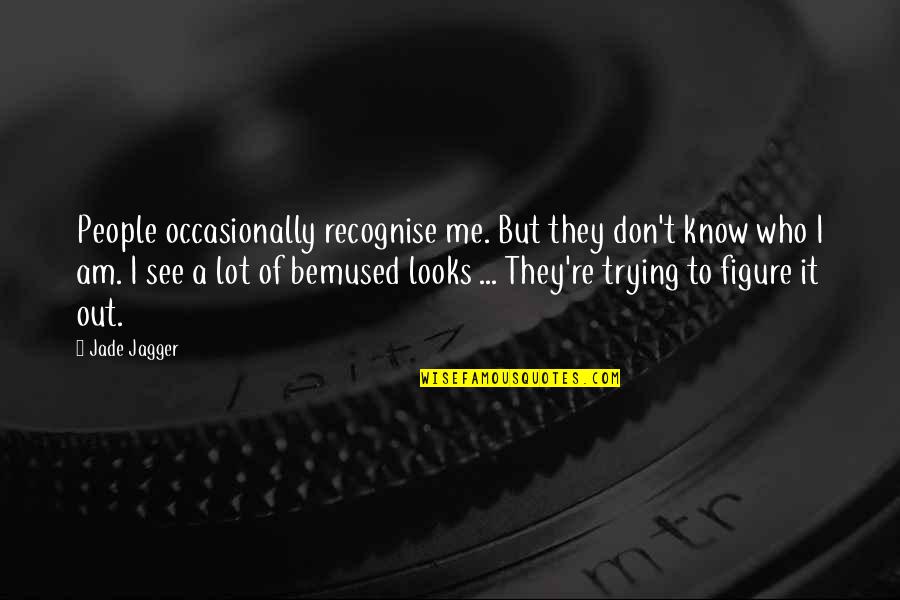 They Don Know Me Quotes By Jade Jagger: People occasionally recognise me. But they don't know