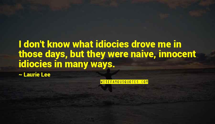 They Don Know Me Quotes By Laurie Lee: I don't know what idiocies drove me in