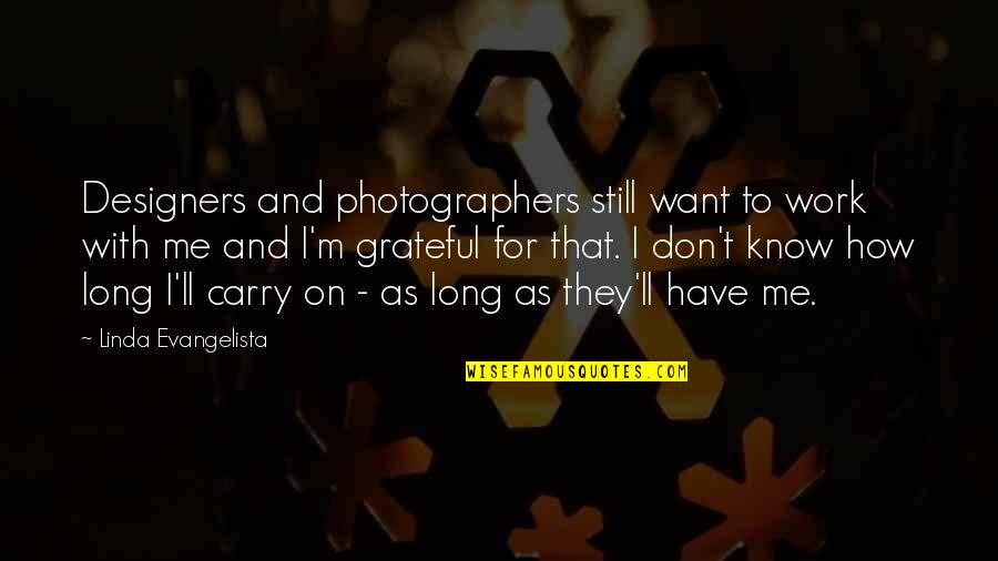 They Don Know Me Quotes By Linda Evangelista: Designers and photographers still want to work with