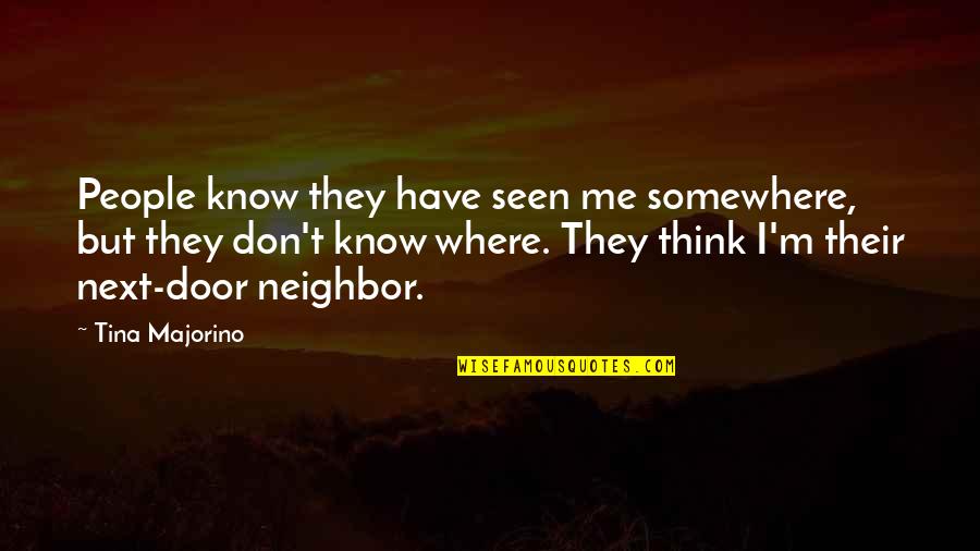 They Don Know Me Quotes By Tina Majorino: People know they have seen me somewhere, but