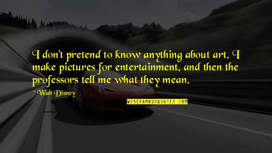 They Don Know Me Quotes By Walt Disney: I don't pretend to know anything about art.