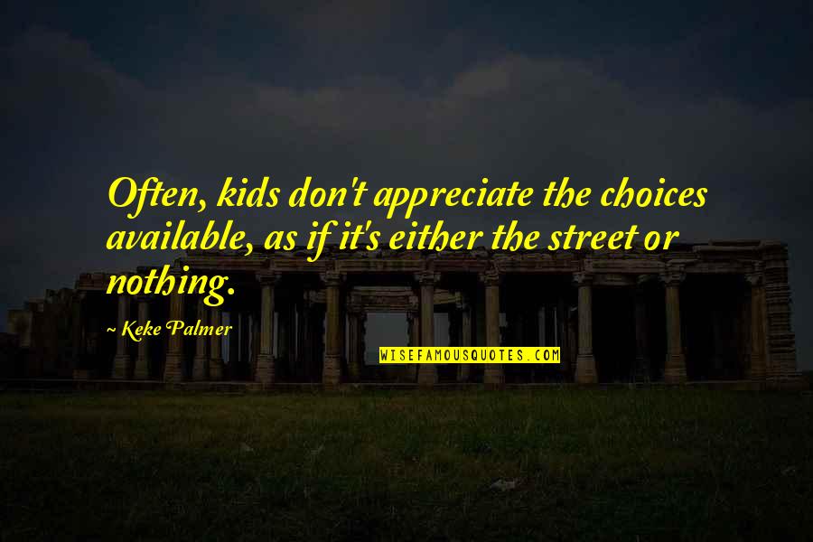 They Don't Appreciate Quotes By Keke Palmer: Often, kids don't appreciate the choices available, as