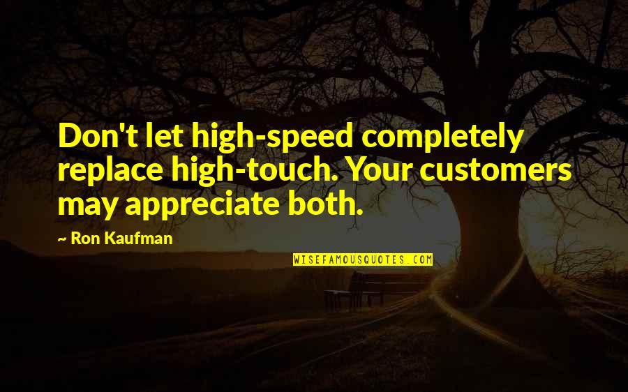 They Don't Appreciate Quotes By Ron Kaufman: Don't let high-speed completely replace high-touch. Your customers