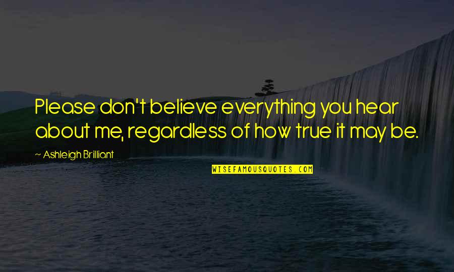 They Don't Believe Me Quotes By Ashleigh Brilliant: Please don't believe everything you hear about me,