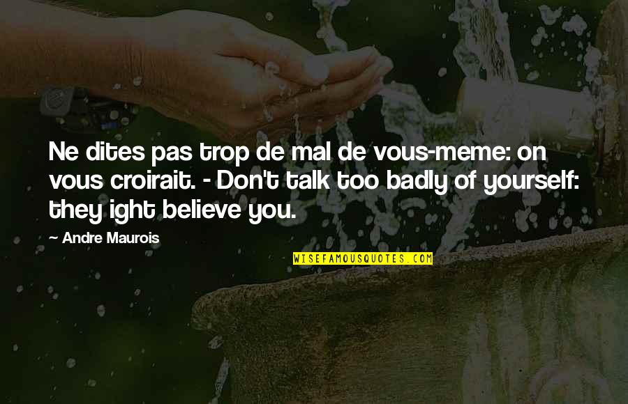 They Don't Believe Quotes By Andre Maurois: Ne dites pas trop de mal de vous-meme: They Don't Believe Quotes By Andre Maurois: Ne dites pas trop de mal de vous-meme: