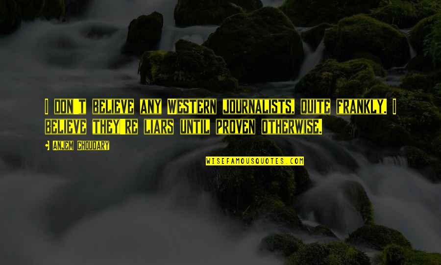 They Don't Believe Quotes By Anjem Choudary: I don't believe any Western journalists, quite frankly.