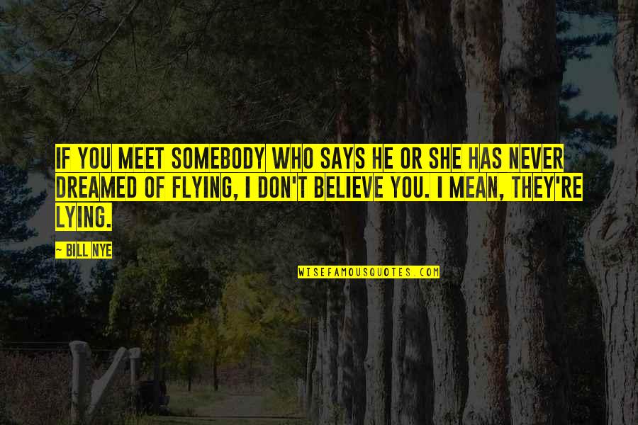 They Don't Believe Quotes By Bill Nye: If you meet somebody who says he or