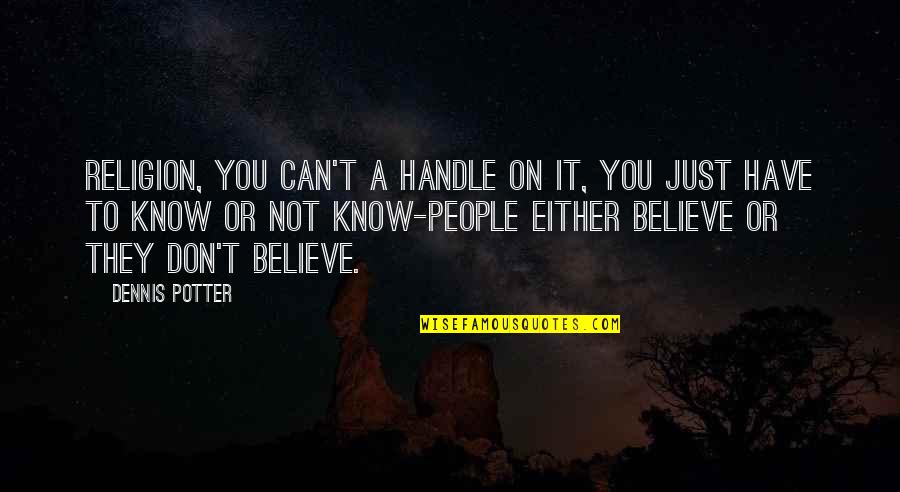They Don't Believe Quotes By Dennis Potter: Religion, you can't a handle on it, you They Don't Believe Quotes By Dennis Potter: Religion, you can't a handle on it, you