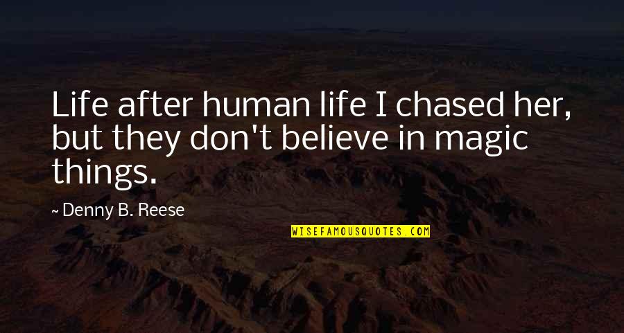 They Don't Believe Quotes By Denny B. Reese: Life after human life I chased her, but