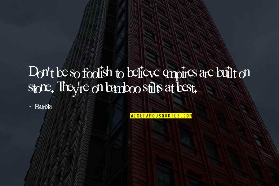 They Don't Believe Quotes By Exurb1a: Don't be so foolish to believe empires are They Don't Believe Quotes By Exurb1a: Don't be so foolish to believe empires are